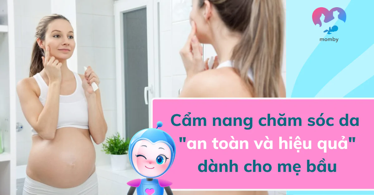 Cẩm nang chăm sóc da an toàn và hiệu quả dành cho mẹ bầu