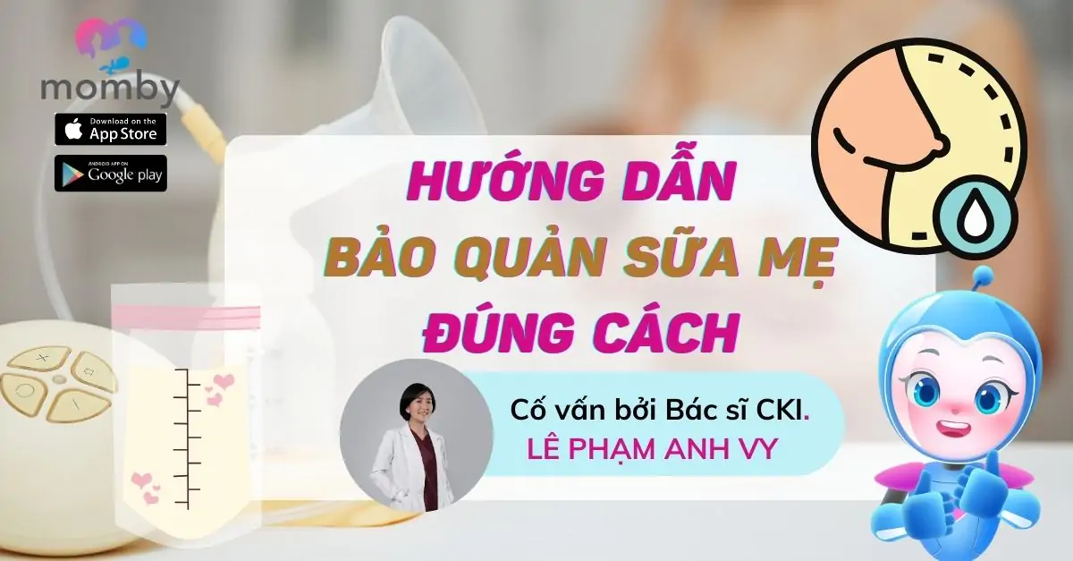Hướng dẫn bảo quản sữa mẹ đúng cách, an toàn, đảm bảo giữ nguyên vẹn chất lượng sữa