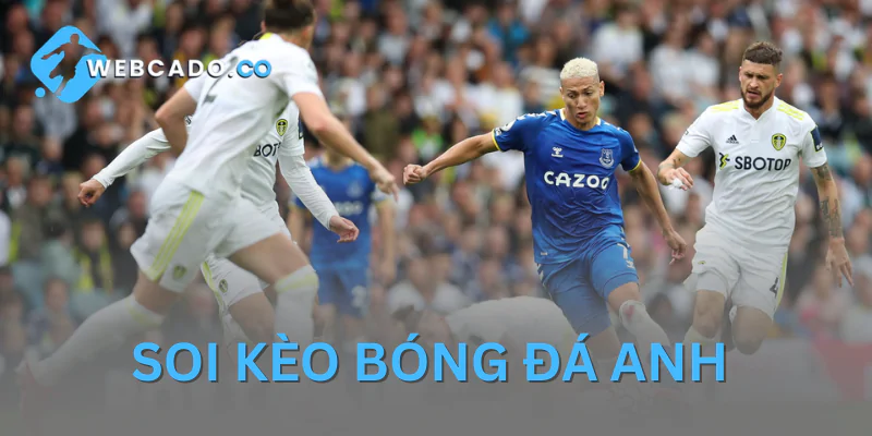 Soi Kèo Bóng Đá Anh - Dự Đoán Kết Quả Chính Xác Tại Webcado Soi Kèo Bóng Đá Anh - Dự Đoán Kết Quả Chính Xác Tại Webcado
